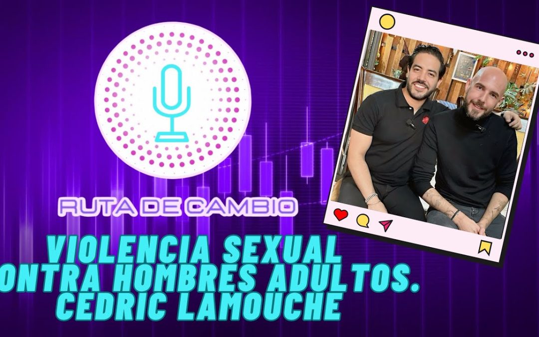 Ruta de Cambio | T2. EPI 2 | Cedric Lamouche || Y la Violencia sexual contra hombres adultos